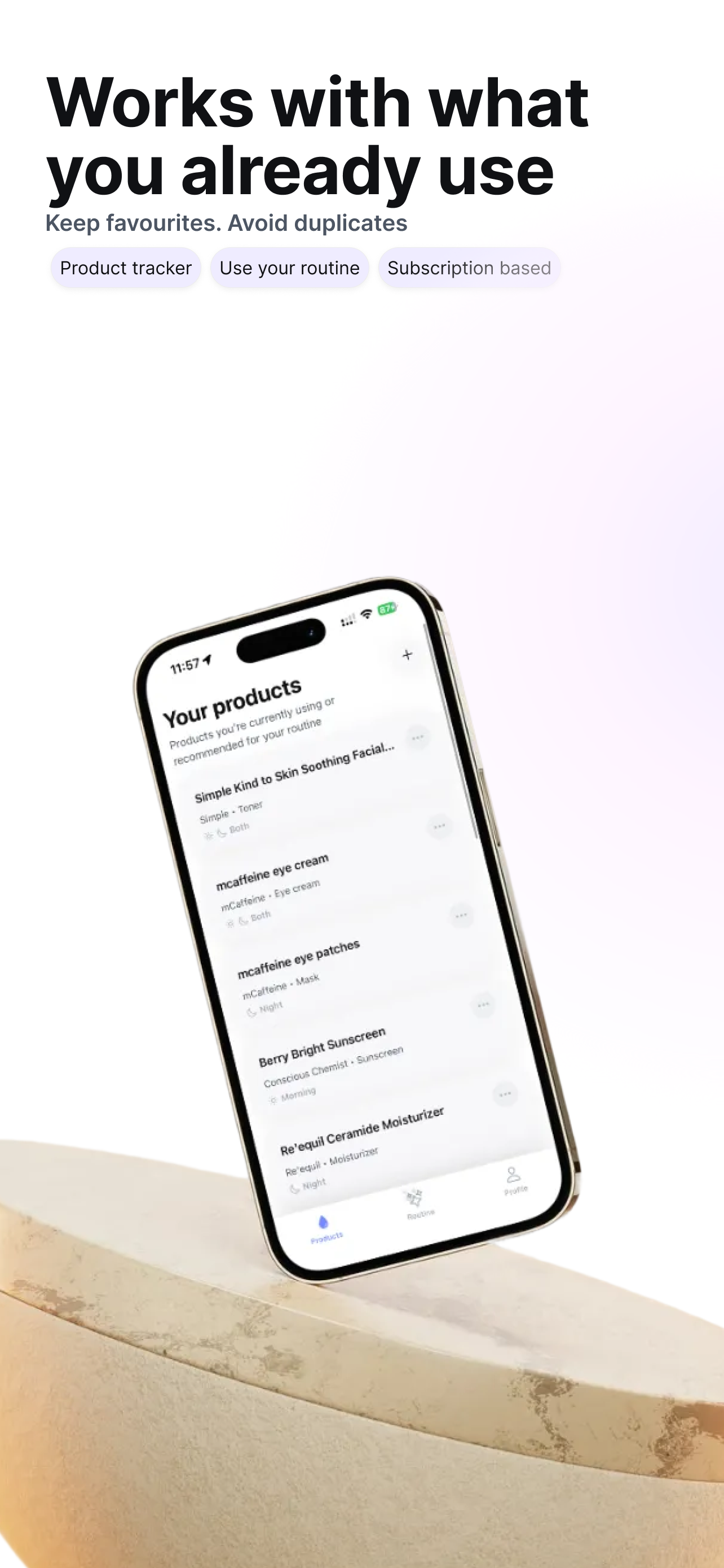 Product tracker: Works with what you already use. Track your products and build around them. Features: Scan your products. Build routines around them. No waste