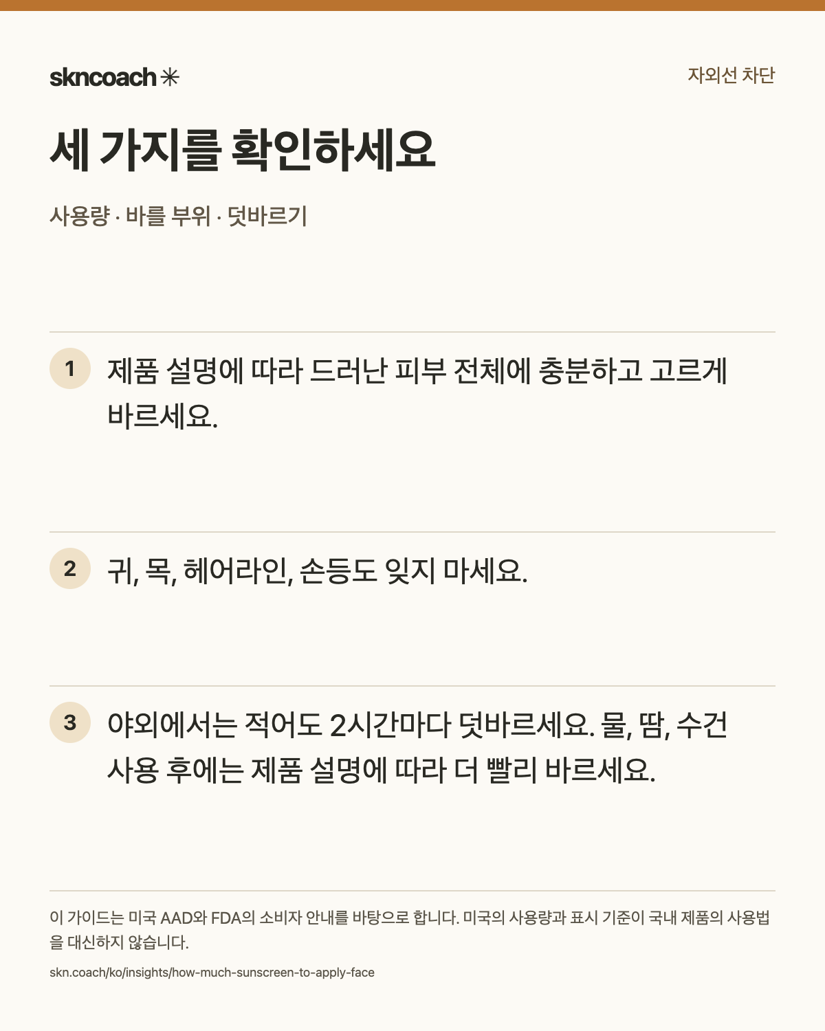 제품 설명에 따라 드러난 피부 전체에 충분하고 고르게 바르세요. 귀, 목, 헤어라인, 손등도 잊지 마세요. 야외에서는 적어도 2시간마다 덧바르세요. 물, 땀, 수건 사용 후에는 제품 설명에 따라 더 빨리 바르세요.